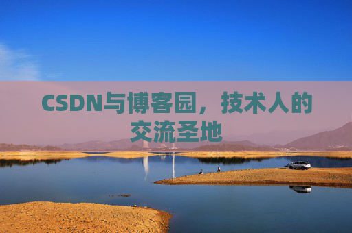 CSDN与博客园，技术人的交流圣地