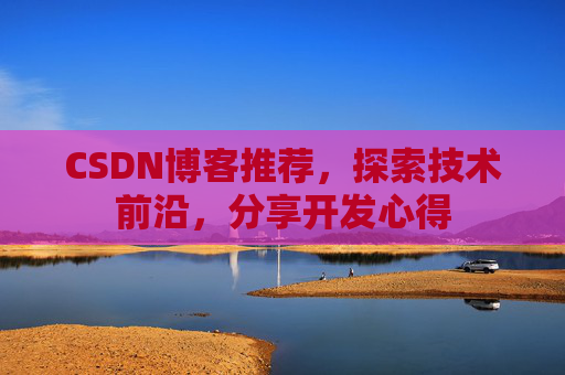 CSDN博客推荐，探索技术前沿，分享开发心得